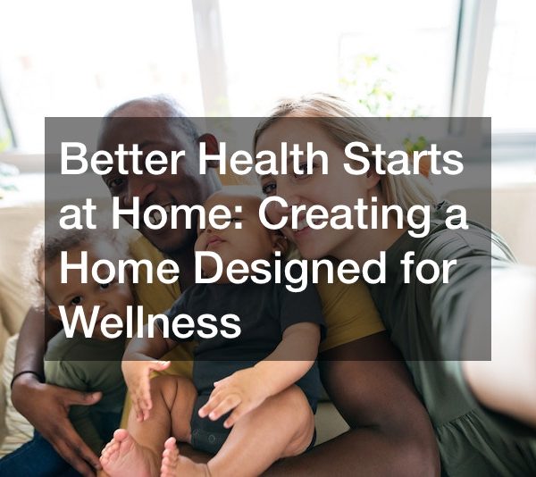Better Health Starts at Home: Creating a Home Designed for Wellness