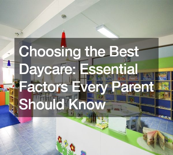 Choosing the Best Daycare Essential Factors Every Parent Should Know