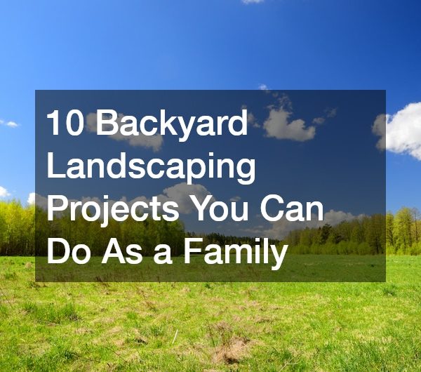 10 Backyard Landscaping Projects You Can Do As a Family