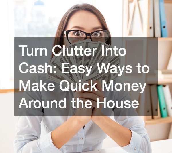 Turn Clutter Into Cash Easy Ways to Make Quick Money Around the House