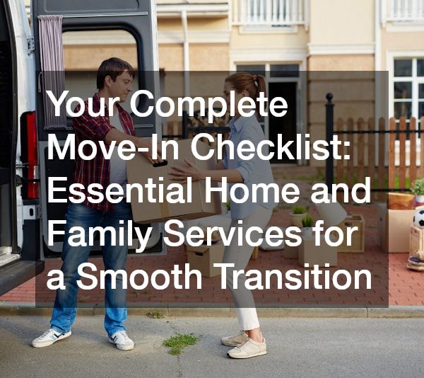Your Complete Move-In Checklist: Essential Home and Family Services for a Smooth Transition