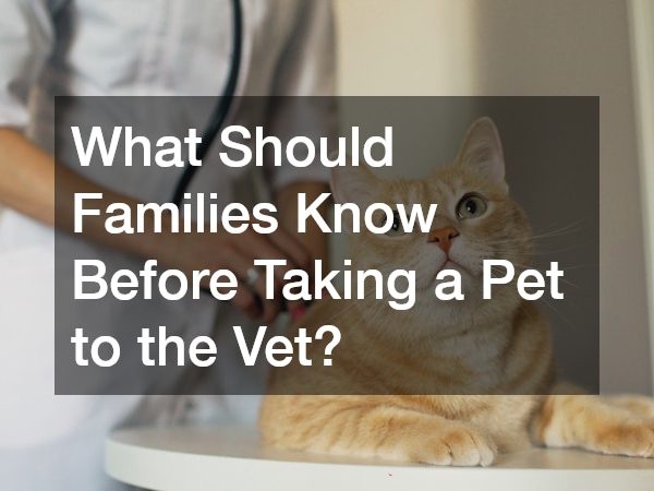 What Should Families Know Before Taking a Pet to the Vet?