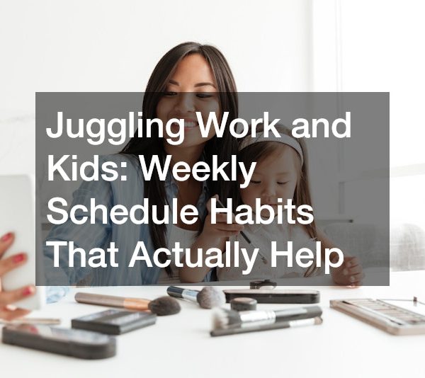 Juggling Work and Kids: Weekly Schedule Habits That Actually Help